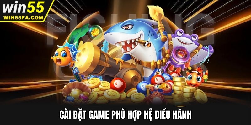 Cài đặt game phù hợp hệ điều hành