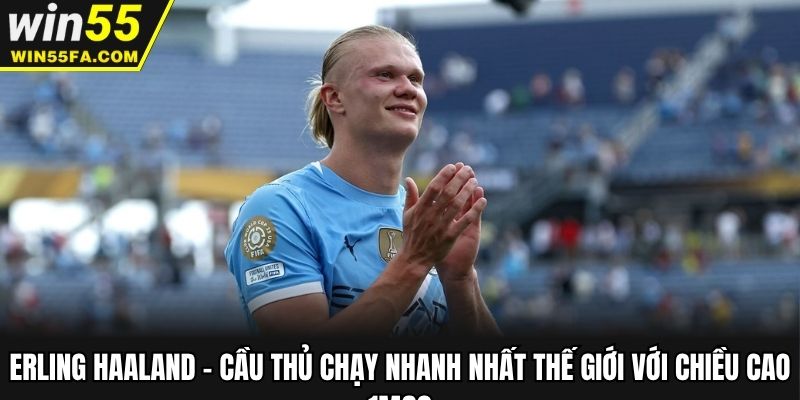 Erling Haaland - Cầu thủ chạy nhanh nhất thế giới với chiều cao 1m90