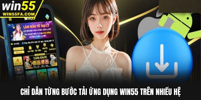 Chỉ dẫn từng bước tải ứng dụng Win55 trên nhiều hệ