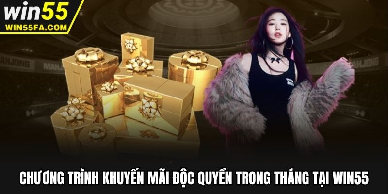 Chương trình khuyến mãi độc quyền trong tháng tại Win55