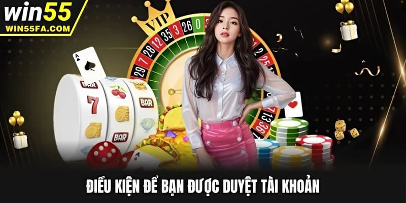 Điều kiện để bạn được duyệt tài khoản
