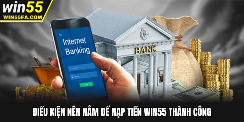 Điều kiện nên nắm để nạp tiền Win55 thành công
