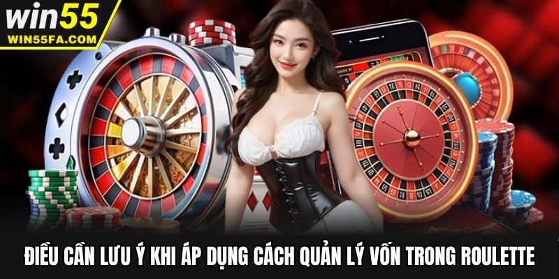 Điều cần lưu ý khi áp dụng cách quản lý vốn trong roulette