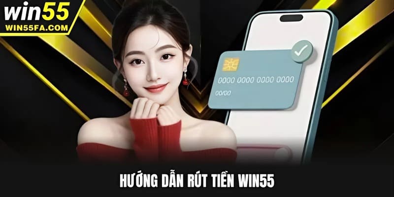 Hướng dẫn rút tiền Win55