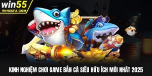 Kinh Nghiệm Chơi Game Bắn Cá Siêu Hữu Ích Mới Nhất 2025