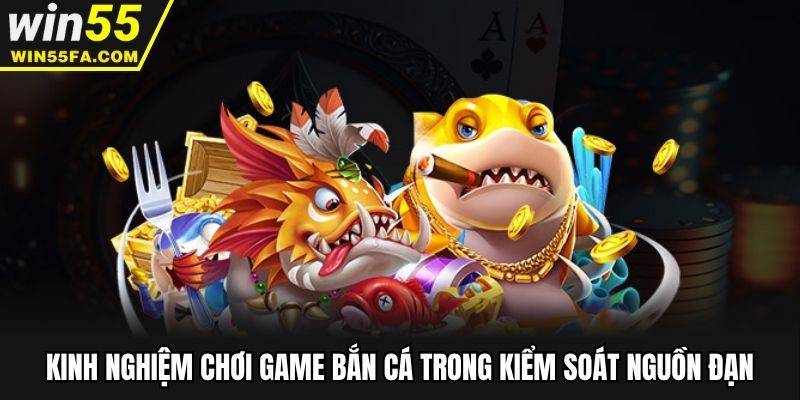 Kinh nghiệm chơi game bắn cá trong kiểm soát nguồn đạn