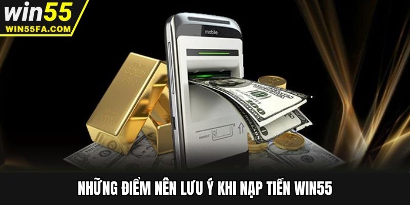 Những điểm nên lưu ý khi nạp tiền Win55