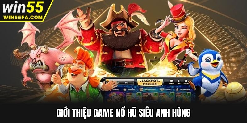 Nổ hũ siêu anh hung là tựa game được yêu thích 2025