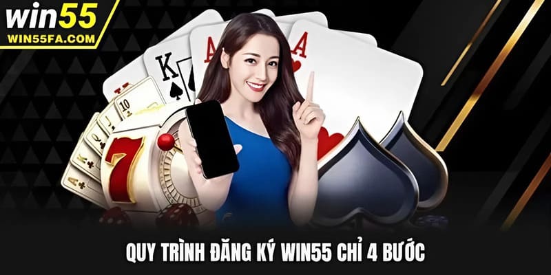 Quy trình đăng ký Win55 chỉ 4 bước