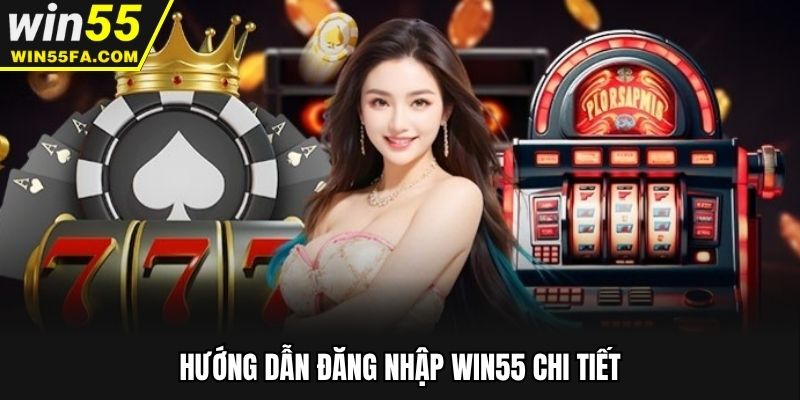 Quy trình đăng nhập win55 đơn giản và dễ dàng nhất