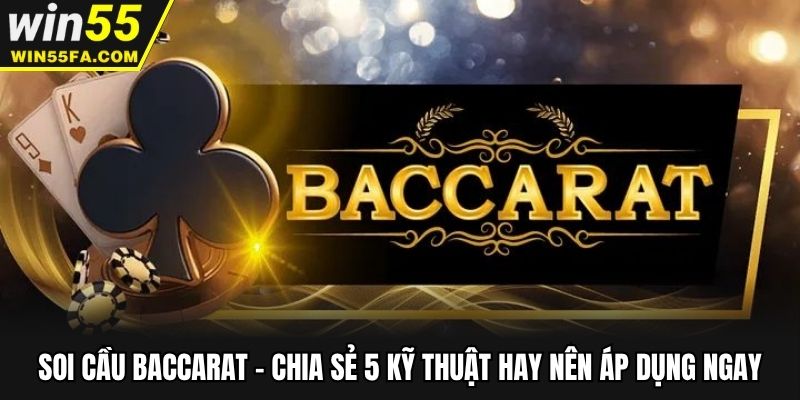 Soi Cầu Baccarat - Chia Sẻ 5 Kỹ Thuật Hay Nên Áp Dụng Ngay