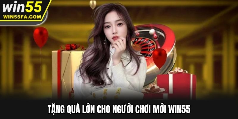 Tặng quà lớn cho người chơi mới Win55