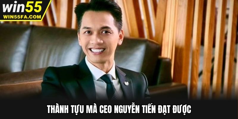 Thành tựu mà CEO Nguyễn Tiến đạt được