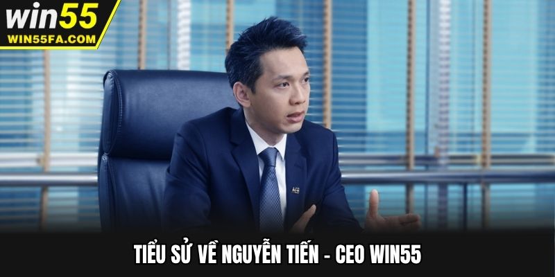 Tiểu sử về Nguyễn Tiến - CEO Win55