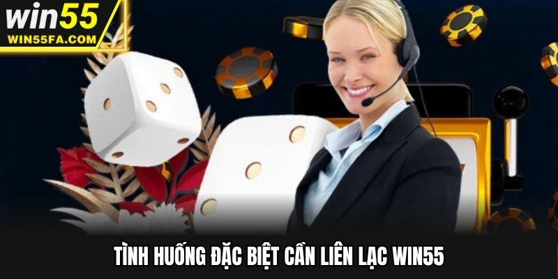 Tình huống đặc biệt cần liên lạc Win55