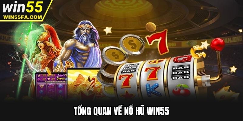 Tổng quan về nổ hũ Win55